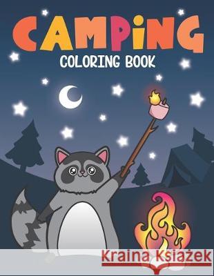 Camping Coloring Book: Of Cute Forest Wildlife Animals and Funny Camp Quotes - A S'mores Camp Coloring Outdoor Activity Book for Happy Campers Nyx Spectrum 9781643400587 Bazaar Encounters, LLC