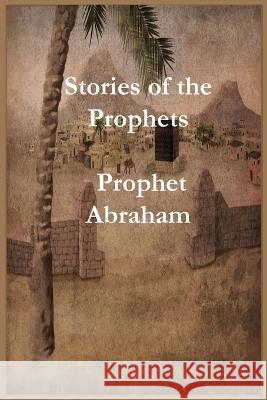 Stories of the Prophets: Prophet Abraham Ibn Kathir Noah Ras Ibn Kathir  9781643542843 Noaha