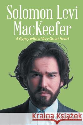 Solomon Levi MacKeefer: A Gypsy with a Very Great Heart Planedin, Gordon 9781643615608 Westwood Books Publishing LLC