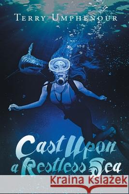 Cast Upon a Restless Sea Terry Umphenour 9781643619033 Westwood Books Publishing LLC