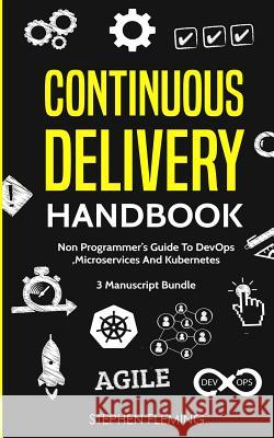 Continuous Delivery Handbook: Non-Programmer's Guide To DevOps, Microservices And Kubernetes Stephen Fleming 9781643701400 Stephen Fleming