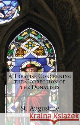 A Treatise Concerning the Correction of the Donatists St Augustine, A M Overett, J R King 9781643730653 Lighthouse Publishing