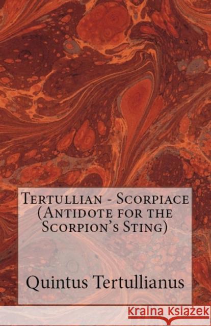 Scorpiace: Antidote for the Scorpion's Sting Tertullian, A M Overett, S Thelwall 9781643730981 Lighthouse Publishing