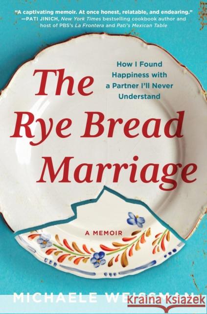 The Rye Bread Marriage: How I Found Happiness with a Partner I'll Never Understand Michaele Weissman 9781643752693 Workman Publishing