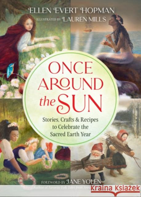 Once Around the Sun: Stories, Crafts, and Recipes to Celebrate the Sacred Earth Year Ellen Evert Hopman Lauren Mills Jane Yolen 9781644114148 Destiny Books