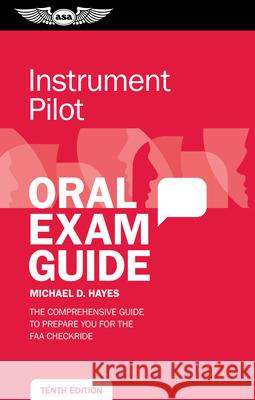 Instrument Pilot Oral Exam Guide: The Comprehensive Guide to Prepare You for the FAA Checkride Michael D. Hayes 9781644250198