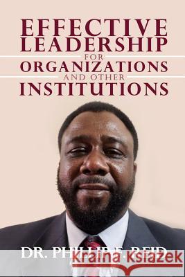 Effective Leadership for Organizations and Other Institutions Phillip F. Reid 9781644266182
