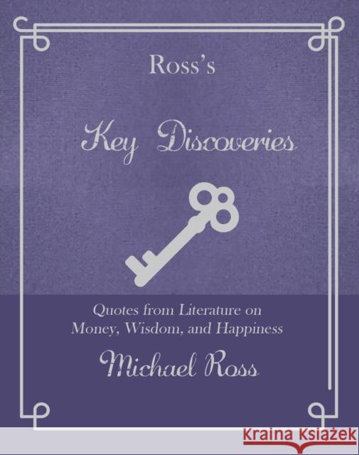 Ross's Key Discoveries: Quotes from Literary Fiction on Wisdom, Money, and Happiness Michael Ross 9781644282434
