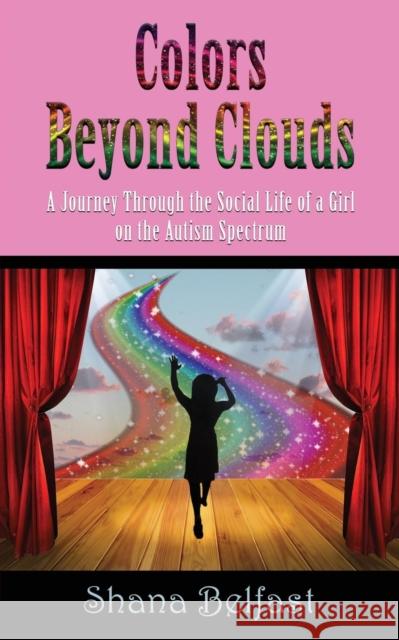 Colors Beyond Clouds: A Journey Through the Social Life of a Girl on the Autism Spectrum Shana Belfast   9781644385159 Abuzz Press