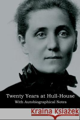 Twenty Years at Hull-House: With Autobiographical Notes Jane Addams 9781644390900