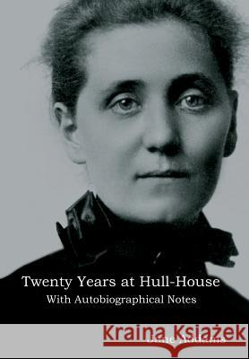Twenty Years at Hull-House: With Autobiographical Notes Jane Addams 9781644390917