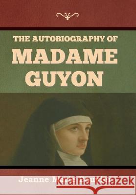 The Autobiography of Madame Guyon Jeanne Marie Bouvier 9781644399767