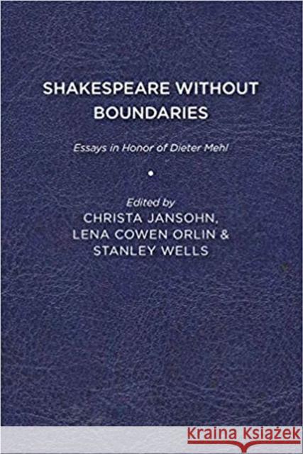 Shakespeare without Boundaries: Essays in Honor of Dieter Mehl Christa Jansohn Lena Cowen Orlin Stanley Wells 9781644531570