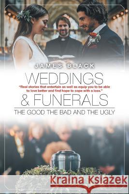 Weddings and Funerals...The Good The Bad and the Ugly Black, James 9781644627730
