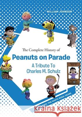 The Complete History of Peanuts on Parade - A Tribute to Charles M. Schulz: Volume Two: The Santa Rosa Years William Johnson 9781644682289
