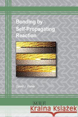 Bonding by Self-Propagating Reaction David J. Fisher 9781644900086