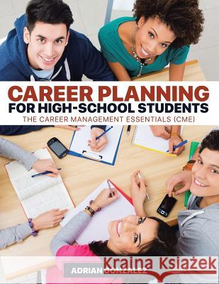 Career Planning for High-School Students: The Career Management Essentials (CME) Gonzalez, Adrian 9781645165057