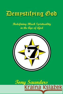 Demystifying God: Redefining Black Spirituality in the Age of iGod Saunders, Tony 9781645165149