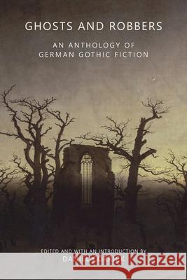 Ghosts and Robbers: An Anthology of German Gothic Fiction Daniel Corrick Ludwig Vo Friedrich d 9781645250876 Snuggly Books