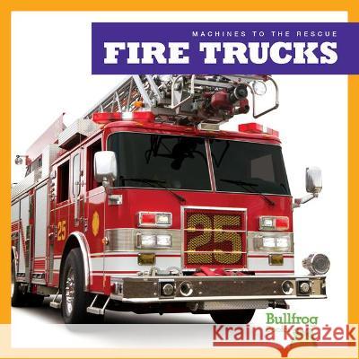 Fire Trucks Bizzy Harris 9781645279075 Bullfrog Books