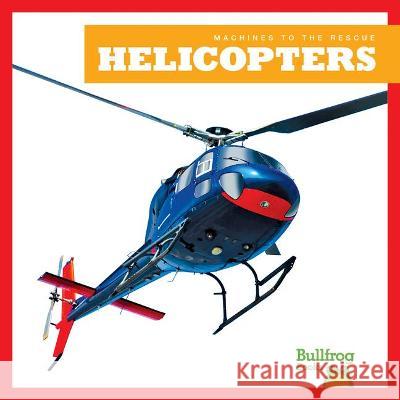 Helicopters Bizzy Harris 9781645279105 Bullfrog Books