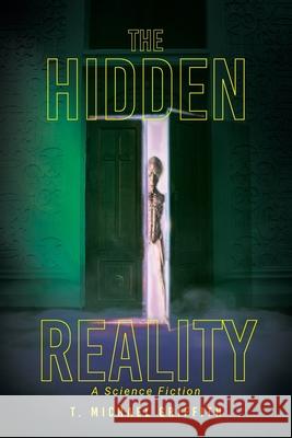 The Hidden Reality: A Science Fiction T Michael Griffith 9781645446040 Page Publishing, Inc.