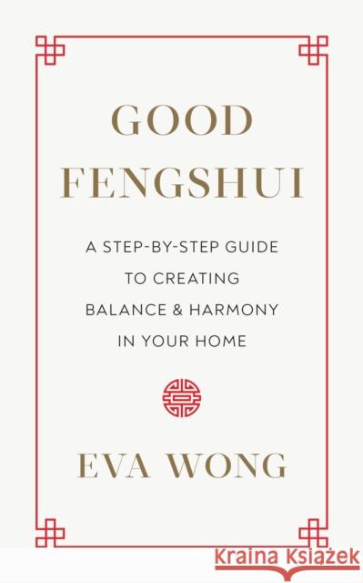 Good Fengshui: A Step-By-Step Guide to Creating Balance and Harmony in Your Home Wong, Eva 9781645470861