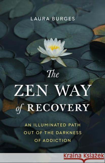 Zen Way of Recovery,  The: An Illuminated Path Out of the Darkness of Addiction Laura Burges 9781645471202