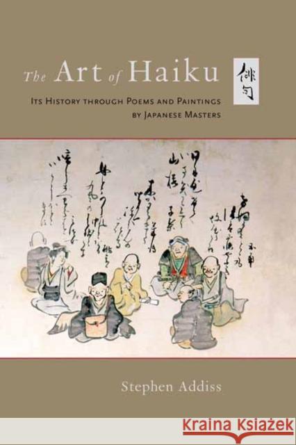 The Art of Haiku: Its History Through Poems and Paintings by Japanese Masters Addiss, Stephen 9781645471219 Shambhala