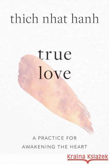 True Love: A Practice for Awakening the Heart Thich Nhat Hanh 9781645472445