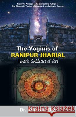 The Yoginis of Ranipur Jharial: Tantric Goddesses of Yore Adyasha Das 9781645602101 Black Eagle Books