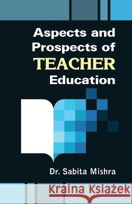 Aspects and Prospects of Teacher Education Sabita Mishra   9781645603627