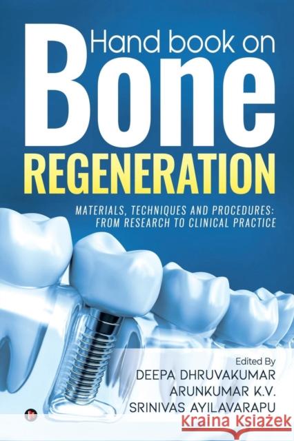 Hand book on Bone regeneration: Materials, Techniques and Procedures: From Research to Clinical Practice Deepa Dhruvakumar                        Arun Kumar K. V.                         Srinivas Ayilavarapu 9781645878384 Notion Press