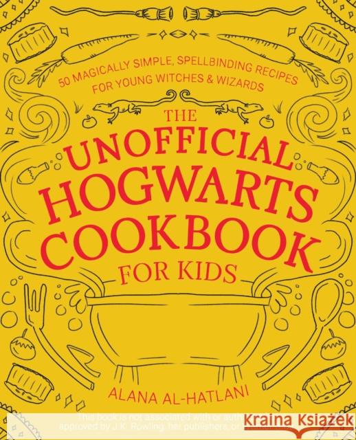 The Unofficial Hogwarts Cookbook for Kids: 50 Magically Simple, Spellbinding Recipes for Young Witches and Wizards Al-Hatlani, Alana 9781646041817 Ulysses Press