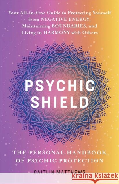 Psychic Shield: The Personal Handbook Of Psychic Protection Catilin Matthews 9781646046249 Ulysses Press
