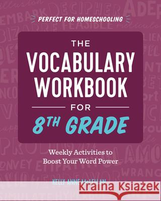 The Vocabulary Workbook for 8th Grade: Weekly Activities to Boost Your Word Power Kelly Anne McLellan 9781646115105 Rockridge Press