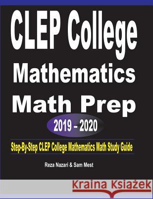 CLEP College Mathematics Math Prep 2019 - 2020: Step-By-Step CLEP College Mathematics Math Study Guide Reza Nazari Sam Mest 9781646120789 Effortless Math Education