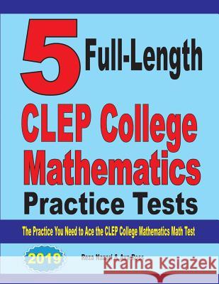 5 Full-Length CLEP College Mathematics Practice Tests: The Practice You Need to Ace the CLEP College Mathematics Test Reza Nazari Ava Ross 9781646121151 Effortless Math Education