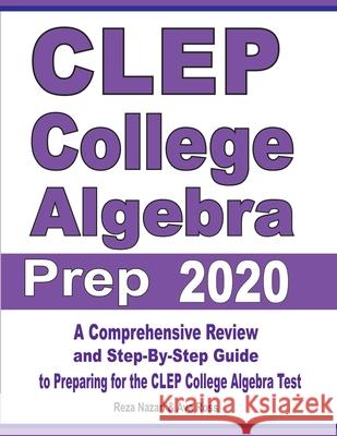 CLEP College Algebra Prep 2020: A Comprehensive Review and Step-By-Step Guide to Preparing for the CLEP College Algebra Test Reza Nazari Ava Ross 9781646121557 Effortless Math Education
