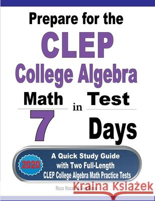 Prepare for the CLEP College Algebra Test in 7 Days: A Quick Study Guide with Two Full-Length CLEP College Algebra Practice Tests Reza Nazari Ava Ross 9781646121625 Effortless Math Education