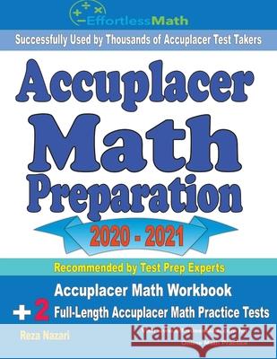 Accuplacer Math Preparation 2020 - 2021: Accuplacer Math Workbook + 2 Full-Length Accuplacer Math Practice Tests Reza Nazari 9781646128990