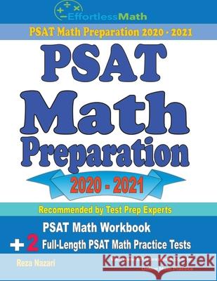 PSAT Math Preparation 2020 - 2021: PSAT Math Workbook + 2 Full-Length PSAT Math Practice Tests Reza Nazari 9781646129010 Effortless Math Education
