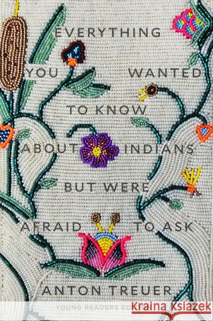 Everything You Wanted to Know about Indians But Were Afraid to Ask: Young Readers Edition Treuer, Anton 9781646140459 Levine Querido