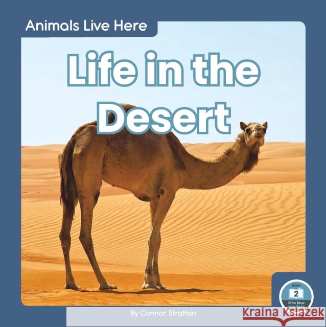 Animals Live Here: Life in the Desert Connor Stratton 9781646190591 Little Blue Readers