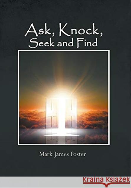 Ask, Knock, Seek and Find Mark James Foster 9781646208210