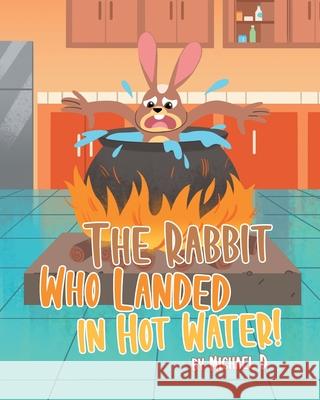 The Rabbit Who Landed in Hot Water! Michael D 9781646281558 Page Publishing, Inc
