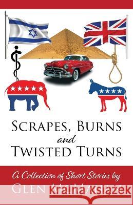 Scrapes, Burns, and Twisted Turns Glen McMahan 9781646457106