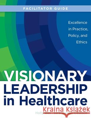 FACILITATOR GUIDE for Visionary Leadership in Healthcare Wei, Holly 9781646480616 SIGMA Theta Tau International