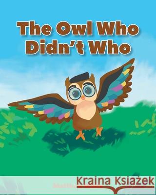 The Owl Who Didn't Who Matthew White 9781646548590