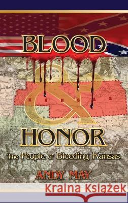 Blood and Honor: The People of Bleeding Kansas Andy May 9781646698790 American Freedom Publications LLC